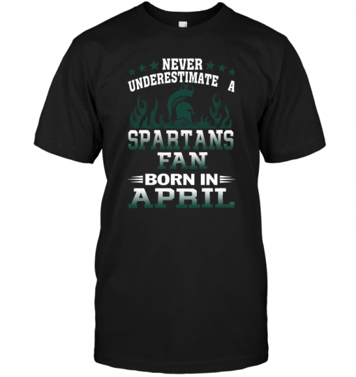 Never Underestimate A Spartans Fan Born In AprilNever Underestimate A Spartans Fan Born In April