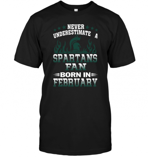 Never Underestimate A Spartans Fan Born In February