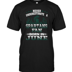 Never Underestimate A Spartans Fan Born In June