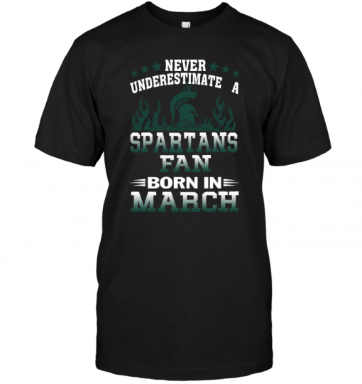 Never Underestimate A Spartans Fan Born In March