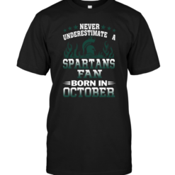 Never Underestimate A Spartans Fan Born In October
