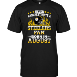 Never Underestimate A Steelers Fan Born In August