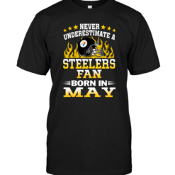 Never Underestimate A Steelers Fan Born In MayNever Underestimate A Steelers Fan Born In May