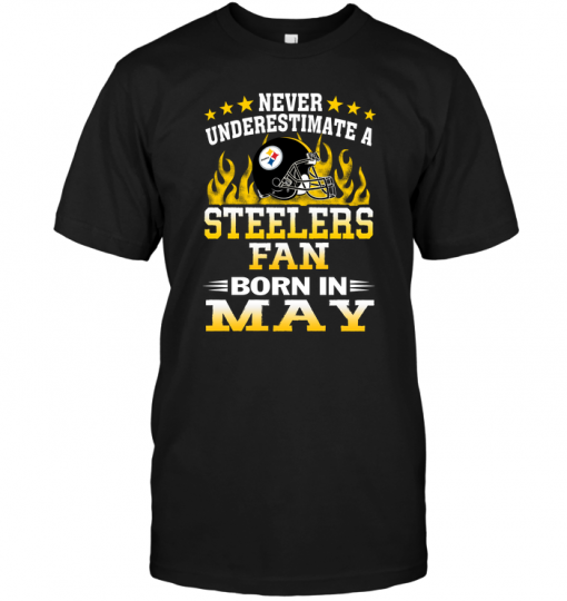 Never Underestimate A Steelers Fan Born In MayNever Underestimate A Steelers Fan Born In May