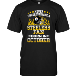 Never Underestimate A Steelers Fan Born In OctoberNever Underestimate A Steelers Fan Born In October