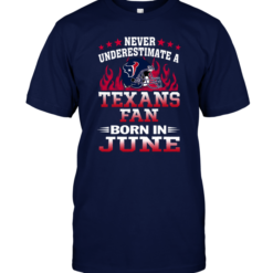 Never Underestimate A Texans Fan Born In June