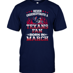 Never Underestimate A Texans Fan Born In March