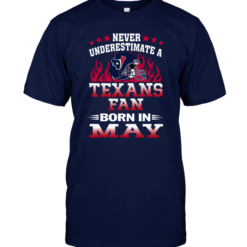 Never Underestimate A Texans Fan Born In May