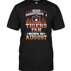 Never Underestimate A Tigers Fan Born In AugustNever Underestimate A Tigers Fan Born In August