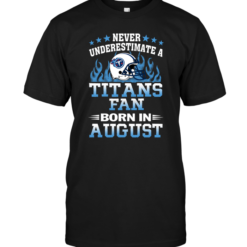Never Underestimate A Titans Fan Born In August