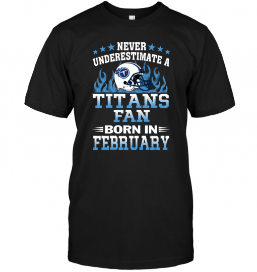 Never Underestimate A Titans Fan Born In February