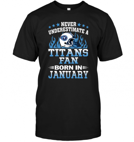 Never Underestimate A Titans Fan Born In January
