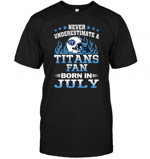 Never Underestimate A Titans Fan Born In July