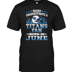 Never Underestimate A Titans Fan Born In June