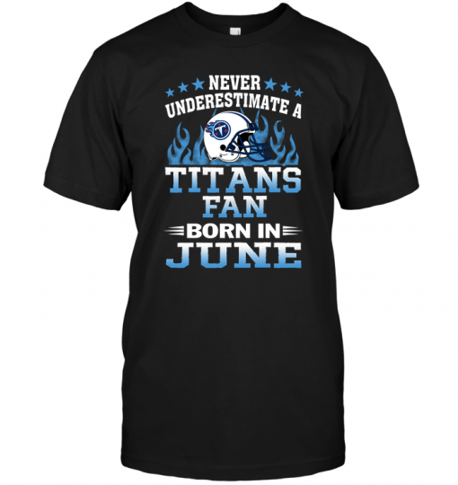 Never Underestimate A Titans Fan Born In June