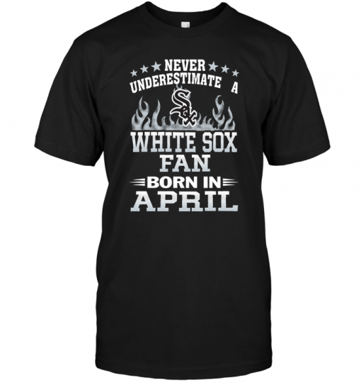 Never Underestimate A White Sox Fan Born In April