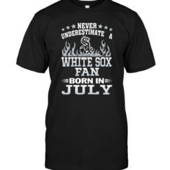 Never Underestimate A White Sox Fan Born In July