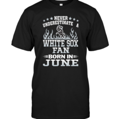 Never Underestimate A White Sox Fan Born In June