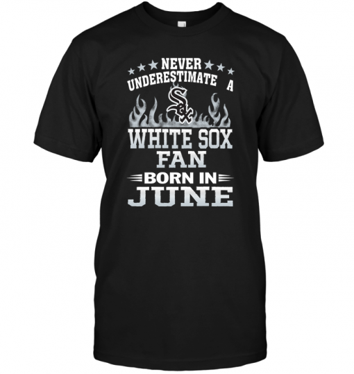 Never Underestimate A White Sox Fan Born In June
