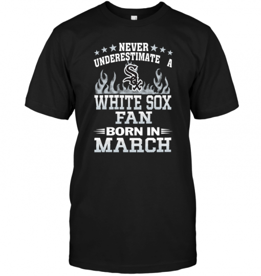 Never Underestimate A White Sox Fan Born In March