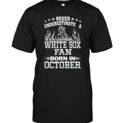Never Underestimate A White Sox Fan Born In October