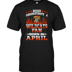 Never Underestimate A Wildcats Fan Born In April