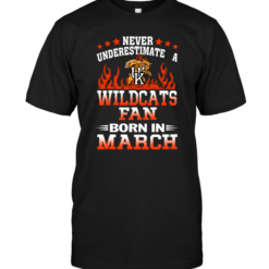 Never Underestimate A Wildcats Fan Born In March