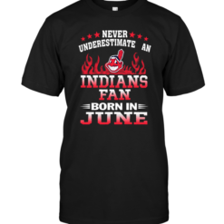 Never Underestimate An Indians Fan Born In June
