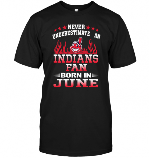 Never Underestimate An Indians Fan Born In June