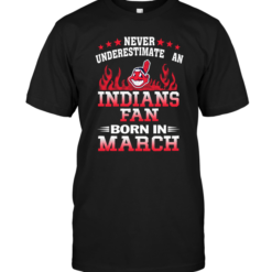 Never Underestimate An Indians Fan Born In March