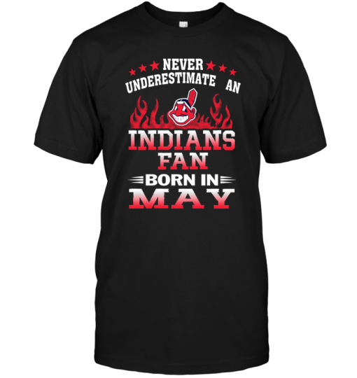Never Underestimate An Indians Fan Born In May