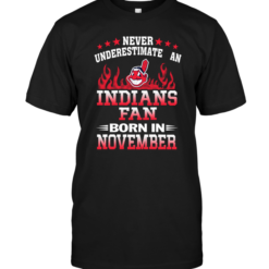 Never Underestimate An Indians Fan Born In November