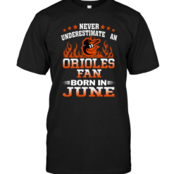 Never Underestimate An Orioles Fan Born In June
