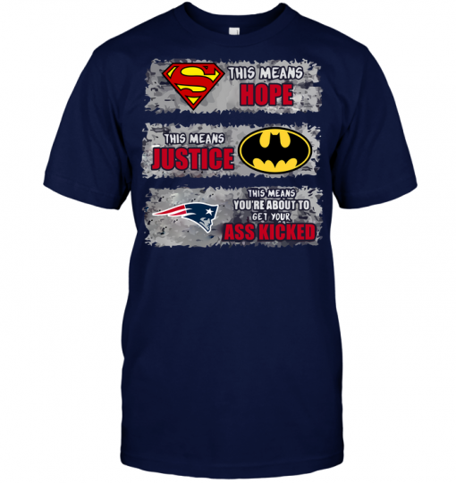 New England Patriots: Superman Means hope Batman Means Justice This Means You're About To Get Your Ass Kicked