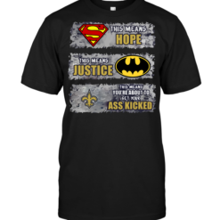 New Orleans Saints: Superman Means hope Batman Means Justice This Means You're About To Get Your Ass Kicked