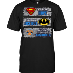 New York Knicks: Superman Means hope Batman Means Justice This Means You're About To Get Your Ass Kicked