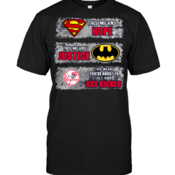 New York Yankees: Superman Means hope Batman Means Justice This Means You're About To Get Your Ass Kicked