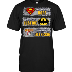 Pittsburgh Pirates: Superman Means hope Batman Means Justice This Means You're About To Get Your Ass Kicked