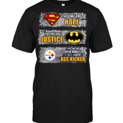 Pittsburgh Steelers: Superman Means hope Batman Means Justice This Means You're About To Get Your Ass Kicked