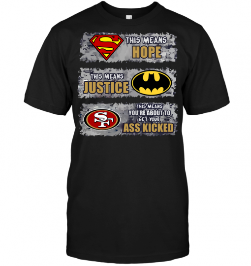 San Francisco 49ers: Superman Means hope Batman Means Justice This Means You're About To Get Your Ass Kicked