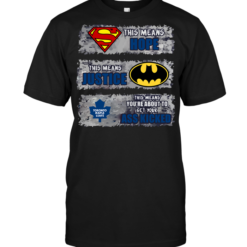 Toronto Maple Leafs: Superman Means hope Batman Means Justice This Means You're About To Get Your Ass Kicked