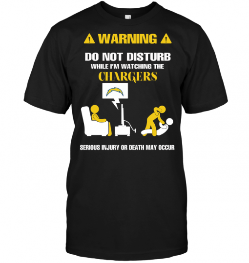 Warning Do Not Disturb While I'm Watching The Chargers Serious Injury Or Death May Occur