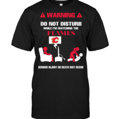 Warning Do Not Disturb While I'm Watching The Flames Serious Injury Or Death May Occur