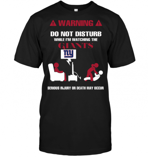 Warning Do Not Disturb While I'm Watching The Giants Serious Injury Or Death May Occur 2