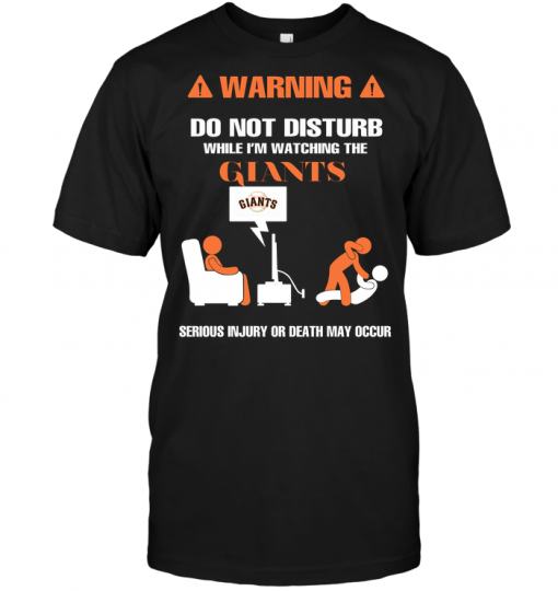 Warning Do Not Disturb While I'm Watching The Giants Serious Injury Or Death May Occur