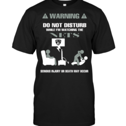 Warning Do Not Disturb While I'm Watching The Nets Serious Injury Or Death May Occur