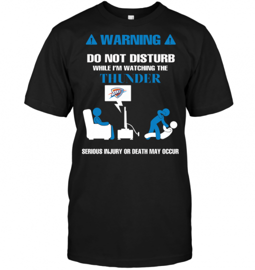 Warning Do Not Disturb While I'm Watching The Thunder Serious Injury Or Death May Occur