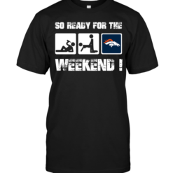 Denver Broncos: So Ready For The Weekend!