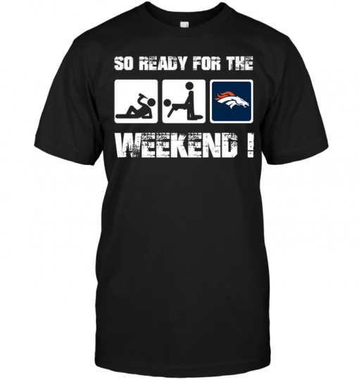 Denver Broncos: So Ready For The Weekend!