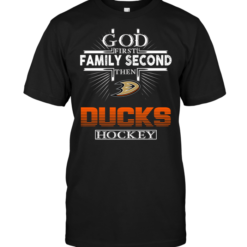 God First Family Second Then Anaheim Ducks Hockey